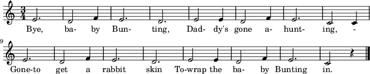 \relative c' { \time 3/4 \set Staff.midiInstrument = #"clarinet" \set Score.tempoHideNote = ##t \tempo 2. = 108
e2. | d2 f4 | e2. | d2. | e2 e4 | d2 f4 | e2. | c2 c4 | e2. |
d2 f4 | e2. | d2. | e2 e4 | d2 f4 | e2. | c2 r4 \bar "|."
}
\addlyrics {
Bye, ba- by Bun- ting,
Dad- dy's gone a- hunt- ing, -
Gone-to get a rabbit skin
To-wrap the ba- by Bunting in.
}